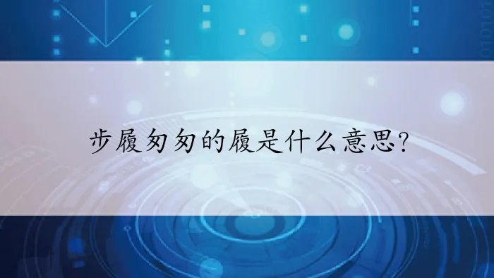 步履匆匆的履是什么意思？