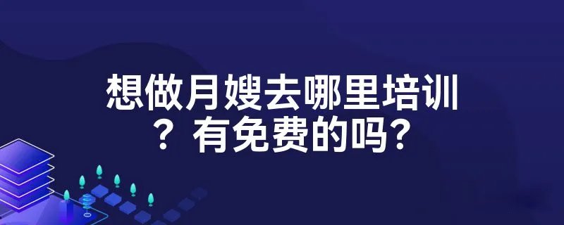 想做月嫂去哪里培训？有免费的吗？