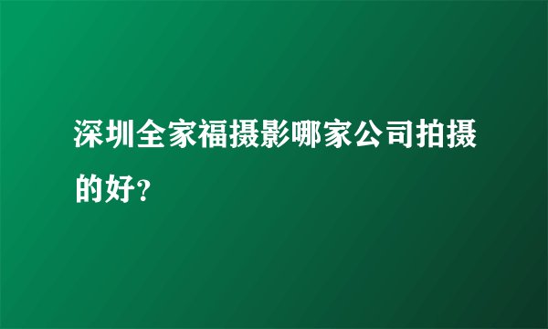 深圳全家福摄影哪家公司拍摄的好？