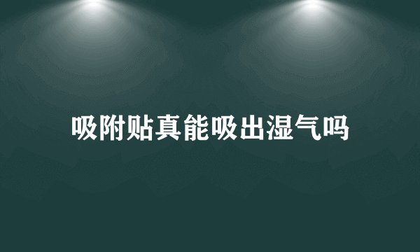 吸附贴真能吸出湿气吗
