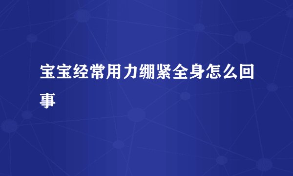 宝宝经常用力绷紧全身怎么回事