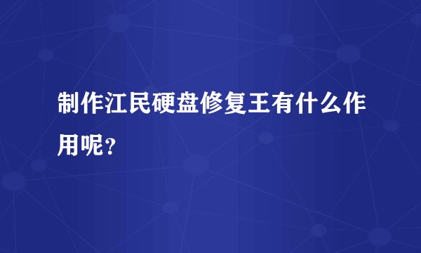 制作江民硬盘修复王有什么作用呢？