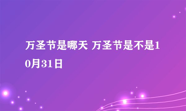 万圣节是哪天 万圣节是不是10月31日
