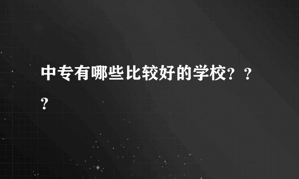中专有哪些比较好的学校？？？