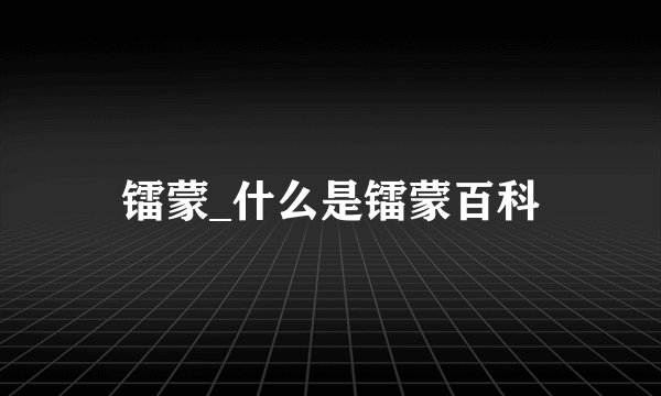 镭蒙_什么是镭蒙百科