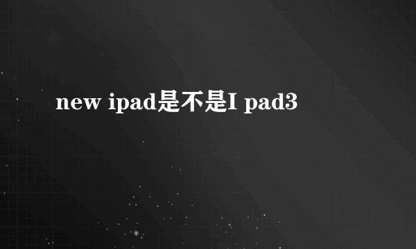 new ipad是不是I pad3