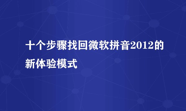 十个步骤找回微软拼音2012的新体验模式
