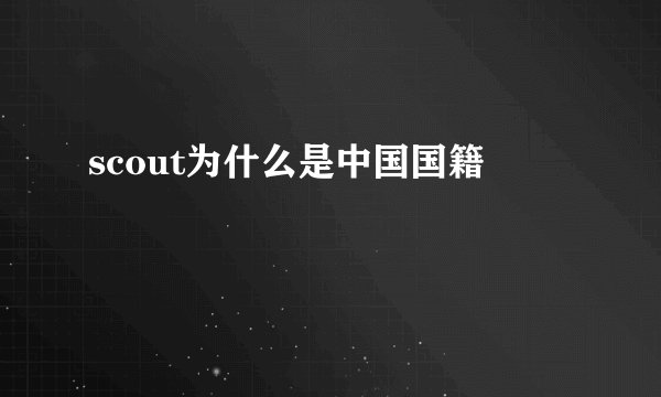 scout为什么是中国国籍