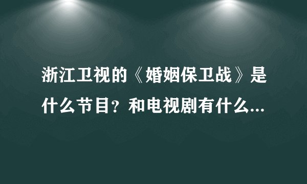 浙江卫视的《婚姻保卫战》是什么节目？和电视剧有什么关系吗。