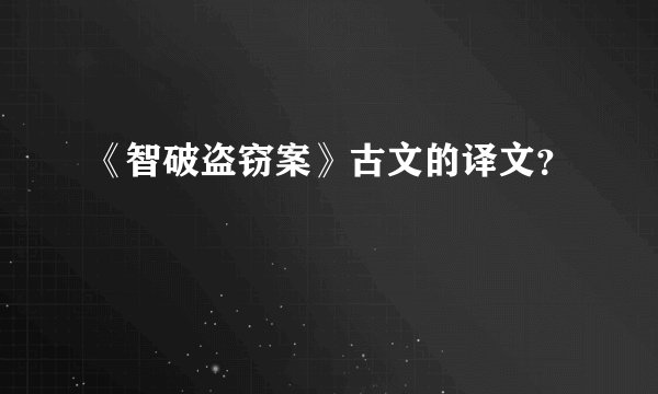 《智破盗窃案》古文的译文？