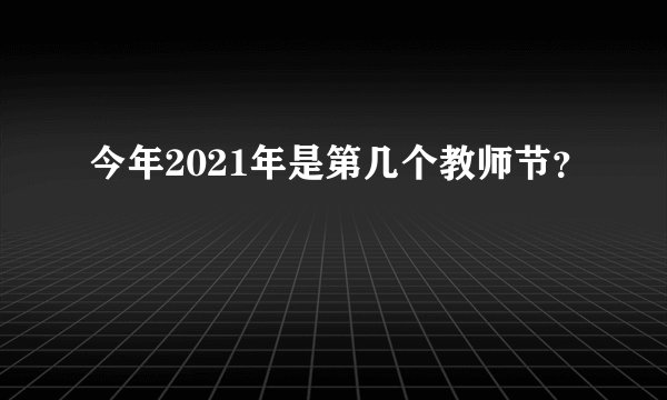今年2021年是第几个教师节？
