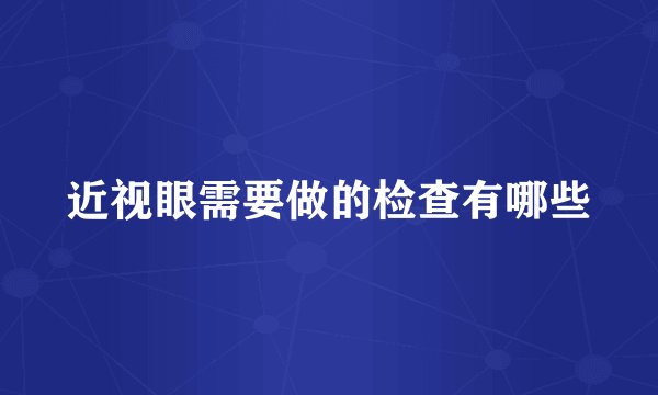 近视眼需要做的检查有哪些