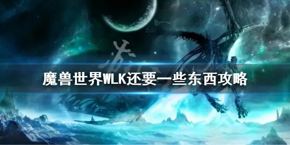 《魔兽世界》WLK还要一些东西攻略 wlk还要一些东西任务流程