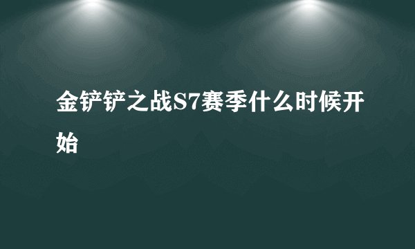金铲铲之战S7赛季什么时候开始