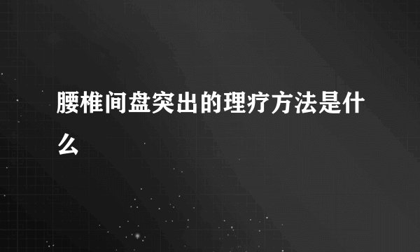 腰椎间盘突出的理疗方法是什么