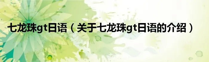 七龙珠gt日语（关于七龙珠gt日语的介绍）