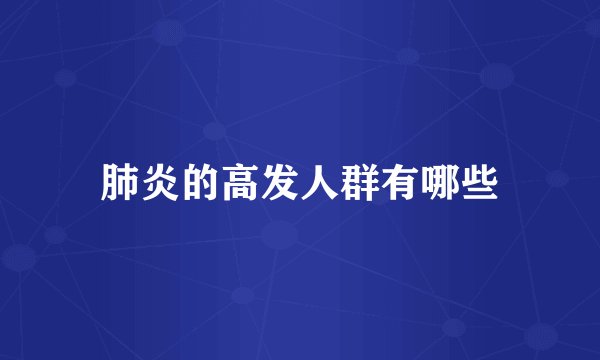 肺炎的高发人群有哪些