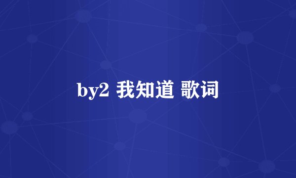 by2 我知道 歌词