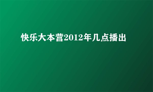 快乐大本营2012年几点播出