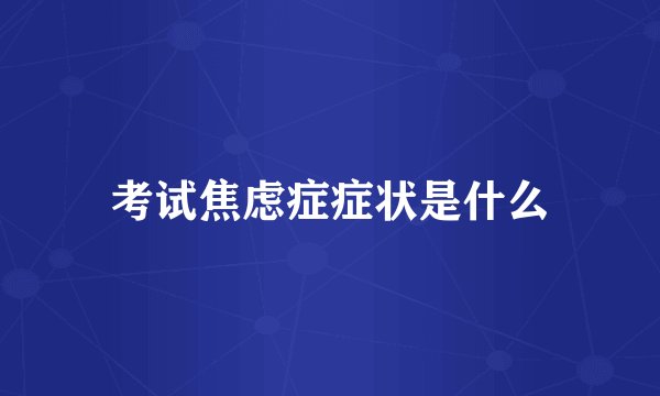 考试焦虑症症状是什么