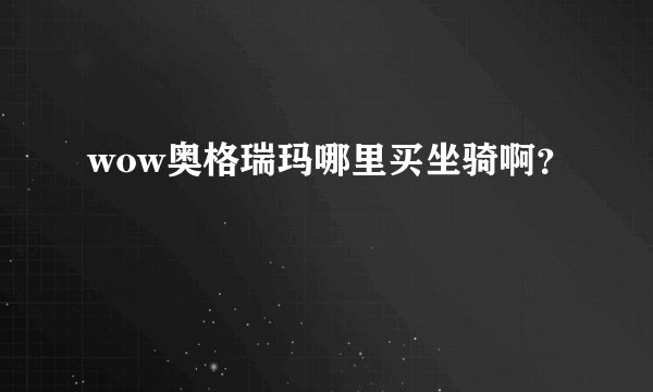 wow奥格瑞玛哪里买坐骑啊？