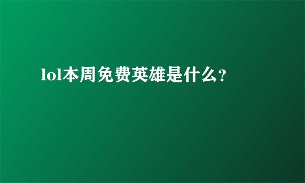 lol本周免费英雄是什么？