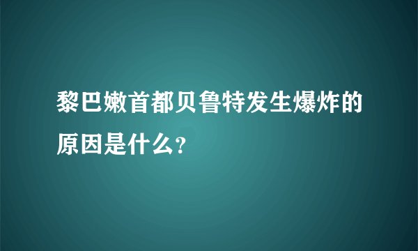 黎巴嫩首都贝鲁特发生爆炸的原因是什么？