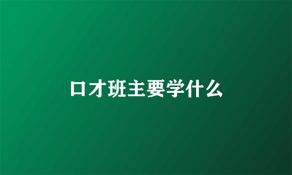 口才班主要学什么