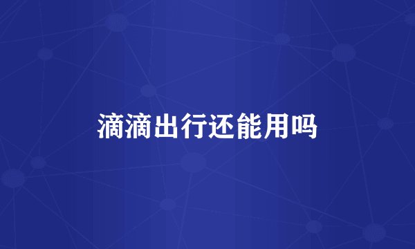滴滴出行还能用吗