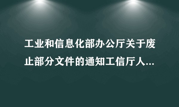 工业和信息化部办公厅关于废止部分文件的通知工信厅人〔2019〕50号，这是啥意思？
