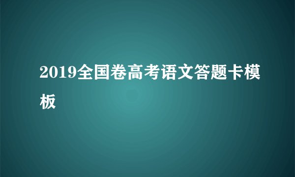2019全国卷高考语文答题卡模板