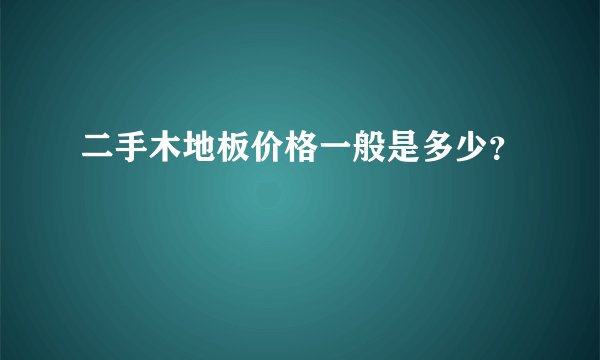 二手木地板价格一般是多少？