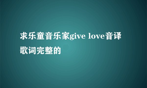 求乐童音乐家give love音译歌词完整的