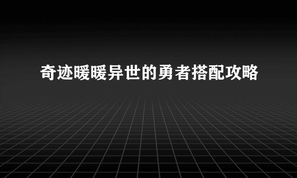奇迹暖暖异世的勇者搭配攻略