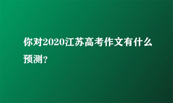 你对2020江苏高考作文有什么预测？