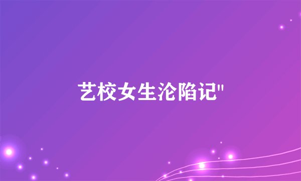 艺校女生沦陷记