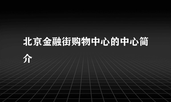 北京金融街购物中心的中心简介