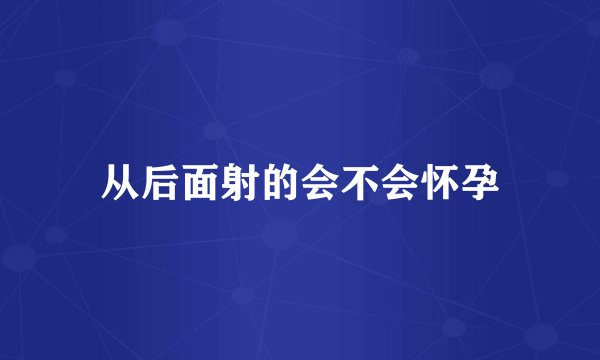 从后面射的会不会怀孕