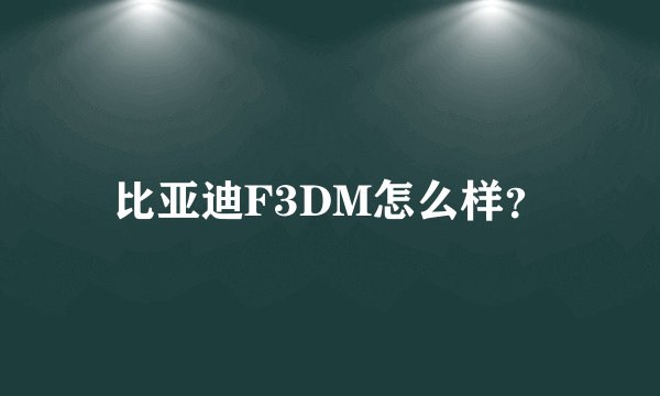 比亚迪F3DM怎么样？