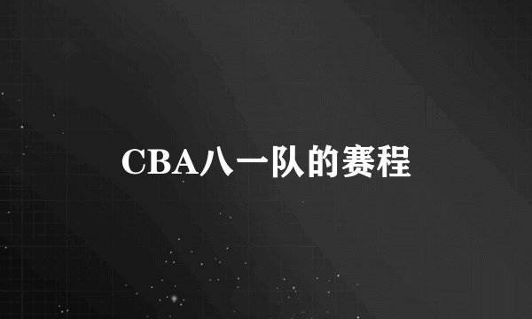 CBA八一队的赛程