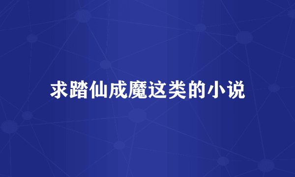 求踏仙成魔这类的小说