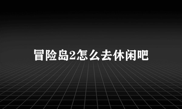 冒险岛2怎么去休闲吧