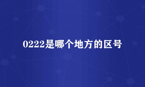 0222是哪个地方的区号