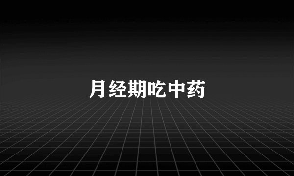 月经期吃中药