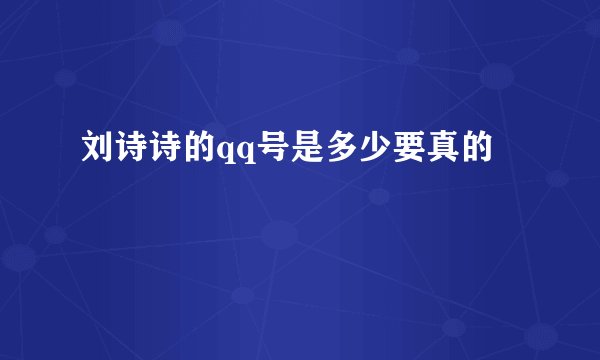 刘诗诗的qq号是多少要真的