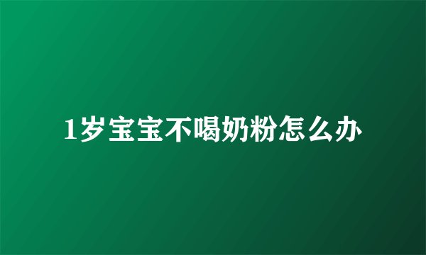 1岁宝宝不喝奶粉怎么办