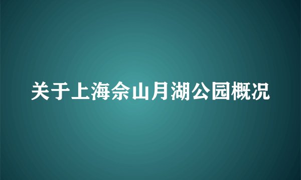 关于上海佘山月湖公园概况