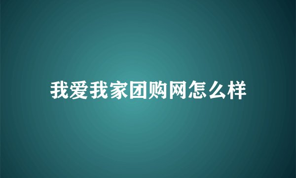 我爱我家团购网怎么样