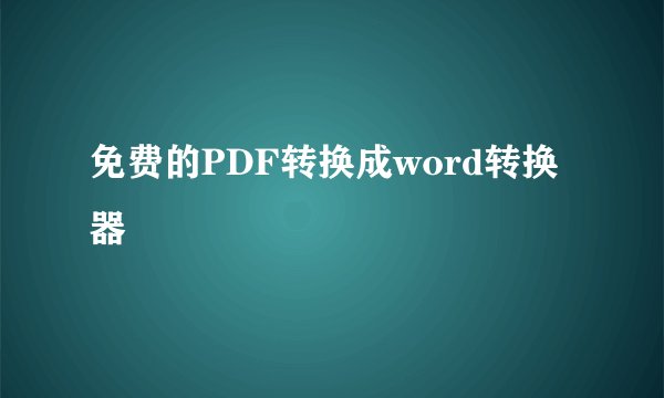 免费的PDF转换成word转换器