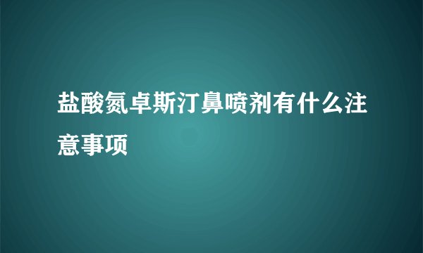盐酸氮卓斯汀鼻喷剂有什么注意事项